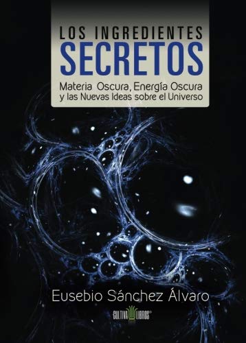 Los ingredientes secretos: Materia oscura, energía oscura y las nuevas ideas sobre el universo (NOVELA)