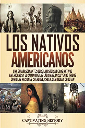 Los Nativos Americanos: Una Guía Fascinante sobre la Historia de los Nativos Americanos y el Camino de las Lágrimas, Incluyendo Tribus como las ... la Historia de los Estados Unidos)