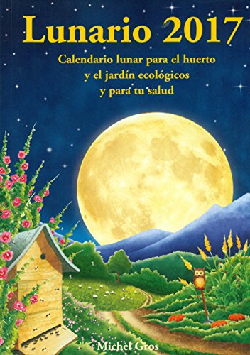 Lunario 2017: Calendario lunar para el huerto y el jardín ecológicos y para tu salud