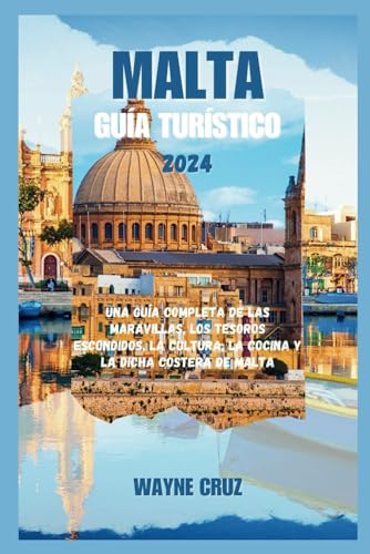 MALTA GUÍA TURÍSTICO 2024: Una guía completa de las maravillas, los tesoros escondidos, la cultura, la cocina y la dicha costera de Malta