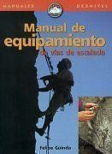 Manual de equipamiento de vías de escalada: cómo equipar vías y no morir en el intento (SIN COLECCION)