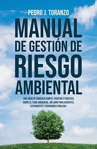 Manual de Gestión de Riesgo Ambiental: Una obra de consulta simple, positiva y práctica sobre el tema Ambiental. Un libro para gerentes, estudiantes y servidores públicos