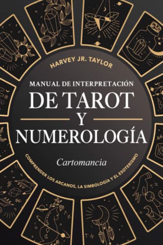 Manual de Interpretación de Tarot y Numerología: Cartomancia: Comprender los Arcanos, la Simbología y el Esoterismo