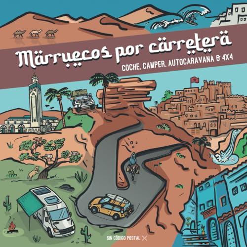 Marruecos por Carretera: En Coche, Camper, Autocaravana o 4x4: Guía de Viajes por Marruecos. Viaja a Marruecos por libre con 10 Rutas Increíbles (Cómo viajar y vivir en furgoneta camper)