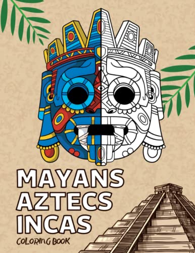 Mayans Aztecs Incas Coloring Book: Coloring Pages of Ancient Mexico Civilizations for Adults and Teens