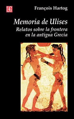 Memoria De Ulises - Relatos Sobre La Fron Tera En La Antigua Grecia