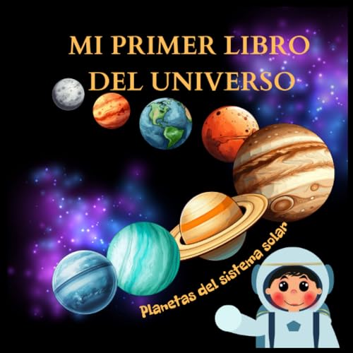 Mi primer libro del universo planetas del sistema solar: Cuento de aprendizaje para los mas pequeños, viaje espacial del pequeño astronauta, el protagonista es tu hijo. (El protagonista eres tu)