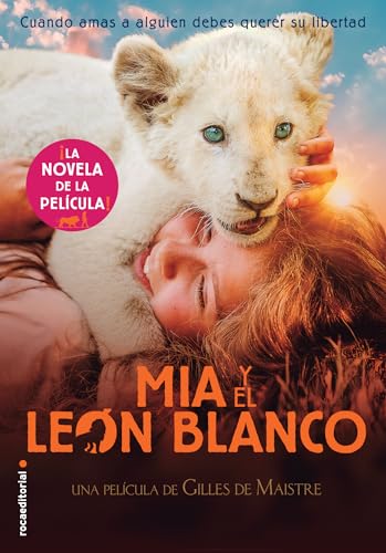 Mía y el león blanco (la novela de la película): Cuando amas a alguien, debes querer su libertad (Roca Juvenil)