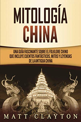 Mitología china: Una guía fascinante sobre el folklore chino que incluye cuentos fantásticos, mitos y leyendas de la antigua China