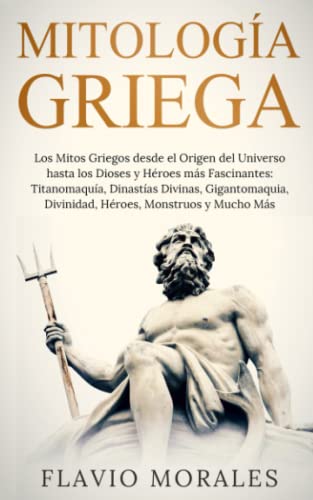 Mitología Griega: Los Mitos Griegos desde el Origen del Universo hasta los Dioses y Héroes más Fascinantes