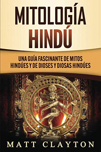 Mitología Hindú: Una Guía Fascinante de Mitos Hindúes y de Dioses y Diosas Hindúes