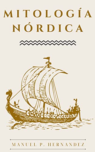 MITOLOGÍA NÓRDICA: Una guía completa sobre los mitos nórdicos, los dioses y diosas, seres mitológicos, y mucho más