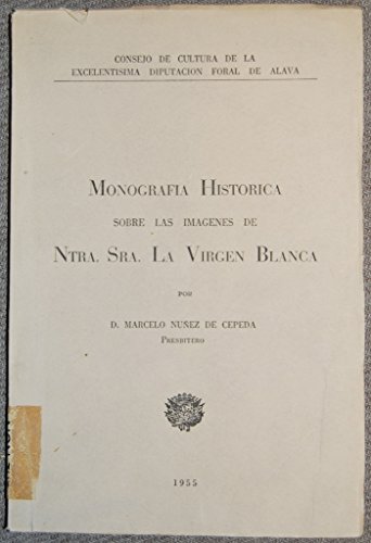 Monografia Historica Sobre Las Imagenes De NTRA. SRA. LA VIRGEN BLANCA.