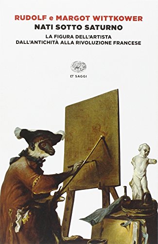 Nati sotto Saturno. La figura dell'artista dall'antichità alla Rivoluzione francese (Einaudi tascabili. Classici)