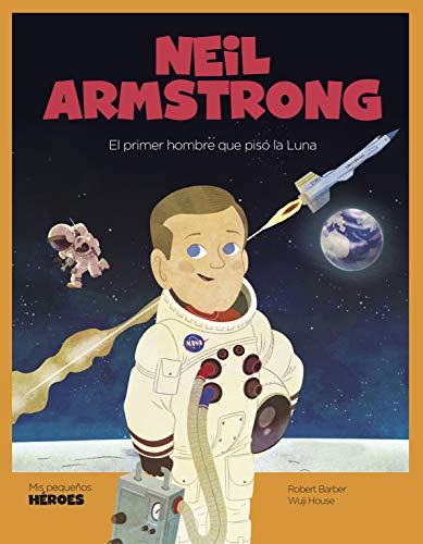 Neil Armstrong: El primer hombre que pisó la Luna (Mis pequeños héroes nº 9)