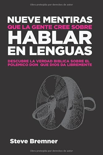 Nueve Mentiras Que La Gente Cree Sobre Hablar En Lenguas (Spanish Edition): Descubre la verdad bíblica sobre el polémico don que Dios da libremente