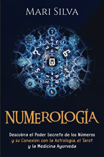 Numerología: Descubra el Poder Secreto de los Números y su Conexión con la Astrología, el Tarot y la Medicina Ayurveda (Aprendizaje del Tarot)