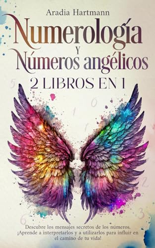 Numerología y números angélicos: 2 libros en 1 - Descubre los mensajes secretos de los números. ¡Aprende a interpretarlos y a utilizarlos para influir en el camino de tu vida!
