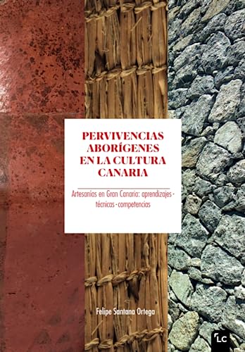 Pervivencias aborígenes: Artesanías en Gran Canaria: aprendizajes - técnicas - competencias