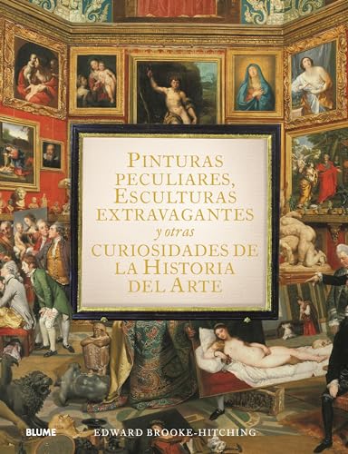 Pinturas peculiares, esculturas extravagantes y otras curiosidades de la historia del arte (SIN COLECCION)