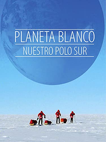 Planeta blanco: Nuestro Polo Sur