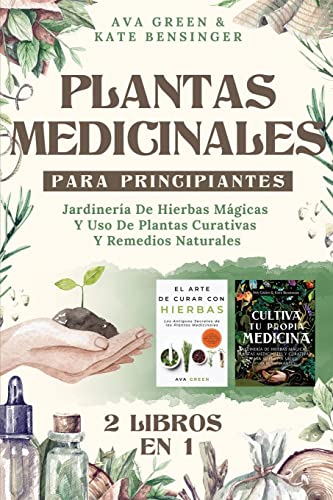 Plantas Medicinales Para Principiantes: Jardinería De Hierbas Mágicas Y Uso De Plantas Curativas Y Remedios Naturales (2 Libros en 1) (Plantas Medicinales Y Curativas)