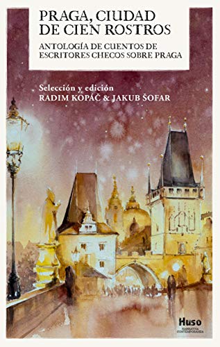 Praga, ciudad de cien rostros: Antología de cuentos de escritores checos sobre Praga