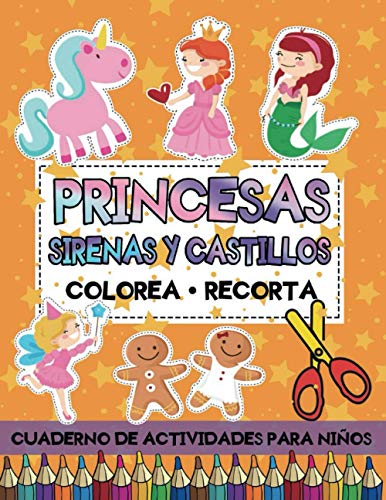 Princesas Sirenas y Castillos: Colorea Recorta: Libro de Actividades para Practicar el uso de Tijeras con Imágenes Grandes para Niños (Libros recortables)