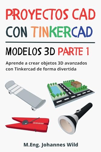 Proyectos CAD con Tinkercad | Modelos 3D Parte 1: Aprende a crear objetos 3D avanzados con Tinkercad de forma divertida (Tinkercad para principiantes y avanzados)
