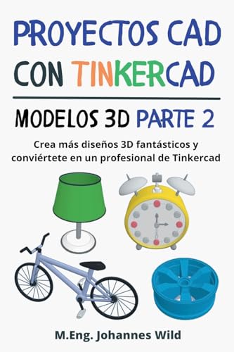 Proyectos CAD con Tinkercad | Modelos 3D Parte 2: Crea más diseños 3D fantásticos y conviértete en un profesional de Tinkercad (Tinkercad para principiantes y avanzados)