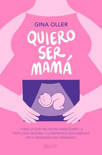 Quiero ser mamá: Todo lo que necesitas saber sobre la fertilidad natural y la reproducción asistida en tu búsqueda del embarazo (Zenith Her)