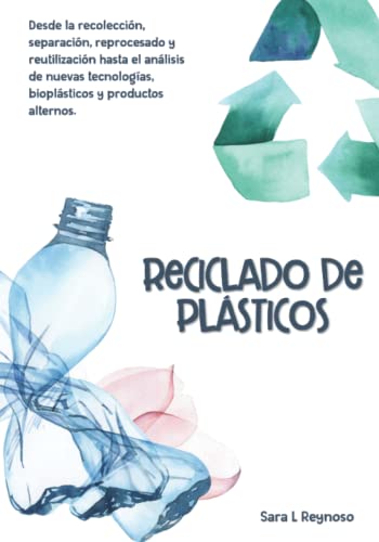 Reciclado de Plásticos: Desde la recolección, separación, reprocesado y reutilización hasta el análisis de nuevas tecnologías, bioplásticos y productos alternos.