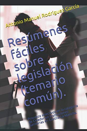 Resúmenes fáciles sobre legislación (temario común).: Procesos selectivos en la categoría de Celador en Instituciones Sanitarias en Castilla-La Mancha.