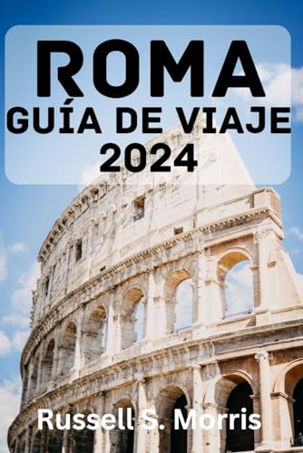 ROMA GUÍA DE VIAJE 2024: La mejor época para visitar, las principales atracciones, dónde alojarse, qué hacer, cómo planificar tu viaje y todo lo que necesitas saber.