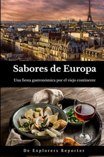 Sabores de Europa: Un festín gastronómico a través del viejo continente. (Sabores del mundo)