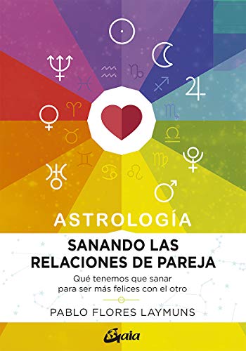Sanando las relaciones de pareja. Astrología. Qué tenemos que sanar para ser más felices con el otro (Astrosofía)