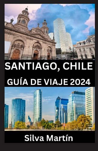 SANTIAGO, CHILE GUÍA DE VIAJE 2024: Planificador de viajes definitivo 2024: su guía de bolsillo completa | Desbloquee información privilegiada para la exploración local