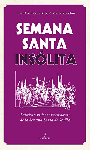 Semana Santa insólita: Delirios y visiones heterodoxas sobre la Semana Santa de Sevilla (Andalucía)