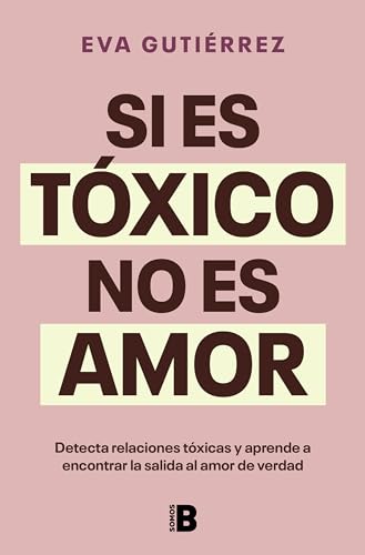 Si es tóxico no es amor: Guía para detectar relaciones tóxicas y encontrar la salida al amor de verdad (Somos B)