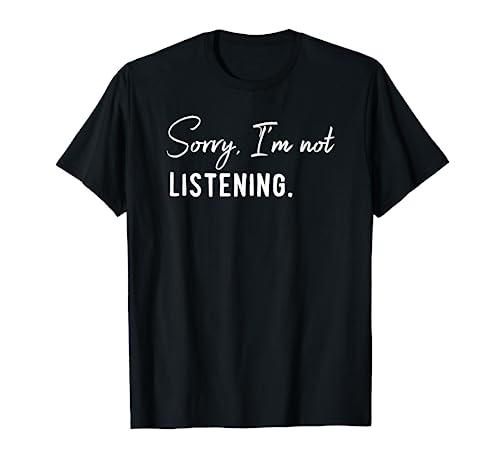 Sorry I'm Not Listening - Camisetas con Mensajes Divertidos Camiseta