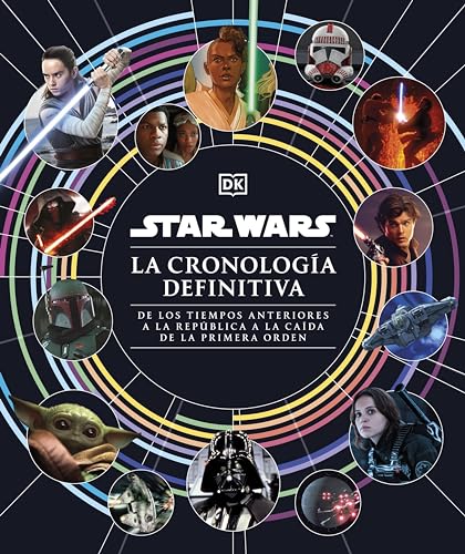 Star Wars. La cronología definitiva: De los tiempos anteriores a la República a la caída de la Primera Orden