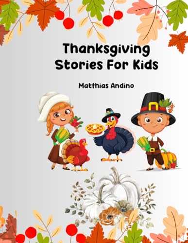 Thanksgiving Stories For Kids: Join the Thanksgiving Adventure with these Delightful, Kid-Friendly Tales of Gratitude and Giving.