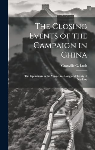 The Closing Events of the Campaign in China: The Operations in the Yang-Tze-Kiang and Treaty of Nanking