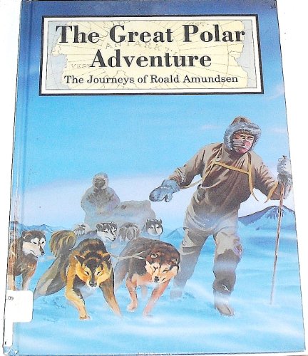 The Great Polar Adventure: The Journeys of Roald Amundsen (Exploration of the World S.)