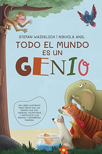 Todo el mundo es un genio: ¡Un libro ilustrado para niños que les enseña que son capaces, talentosos y especiales a su propia y asombrosa manera!