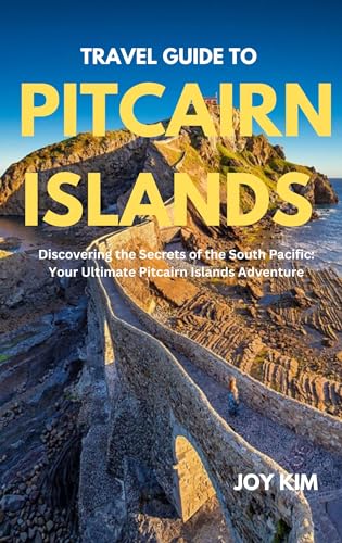 TRAVEL GUIDE TO PITCAIRN ISLANDS 2024-2025: Discovering the Secrets of the South Pacific: Your Ultimate Pitcairn Islands Adventure (English Edition)