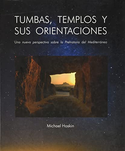 Tumbas, templos y sus orientaciones: una nueva perspectiva sobre la Prehistoria del Mediterráneo (SIN COLECCION)