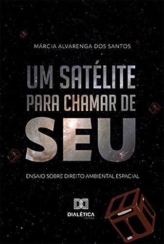 Um satélite para chamar de seu: ensaio sobre Direito Ambiental Espacial (Portuguese Edition)