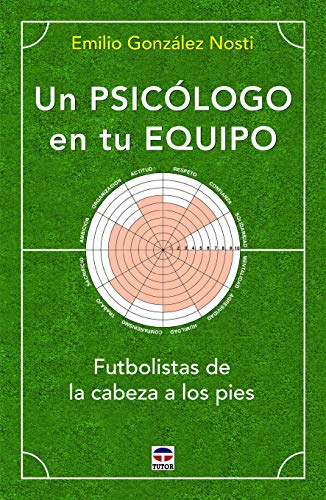 Un psicólogo en tu equipo: Futbolistas de la cabeza a los pies (SIN COLECCION)
