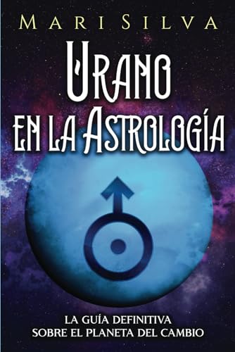 Urano en la Astrología: La Guía Definitiva sobre el Planeta del Cambio (Los planetas en la astrología)